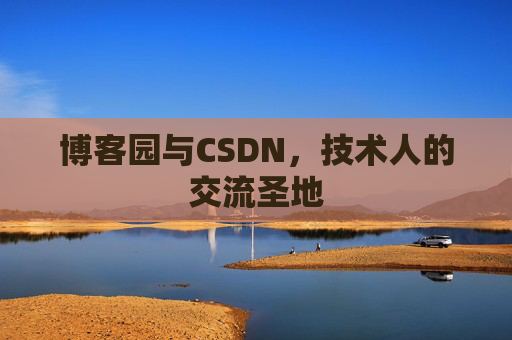 博客园与CSDN，技术人的交流圣地